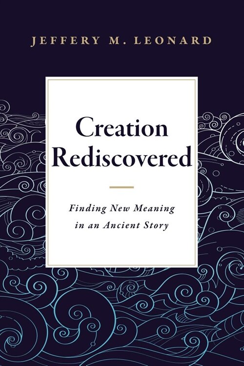 Creation Rediscovered: Finding New Meaning in an Ancient Story (Paperback)