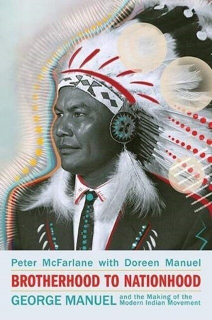 Brotherhood to Nationhood: George Manuel and the Making of the Modern Indian Movement, 2nd Edition (Paperback, 2, Revised)