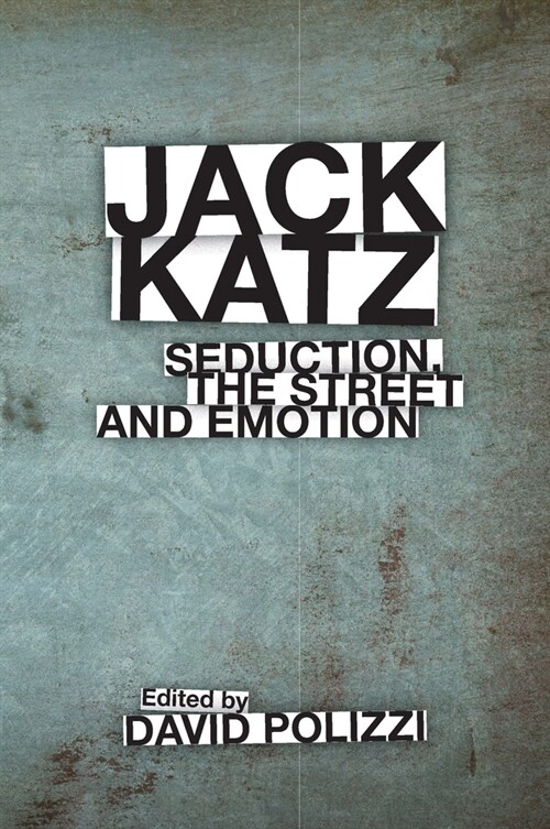 Jack Katz : Seduction, the Street and Emotion (Hardcover)