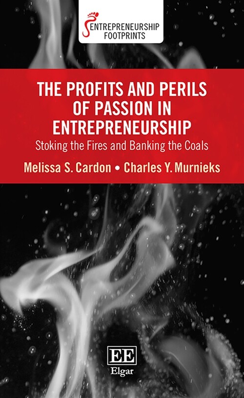 The Profits and Perils of Passion in Entrepreneurship : Stoking the Fires and Banking the Coals (Hardcover)
