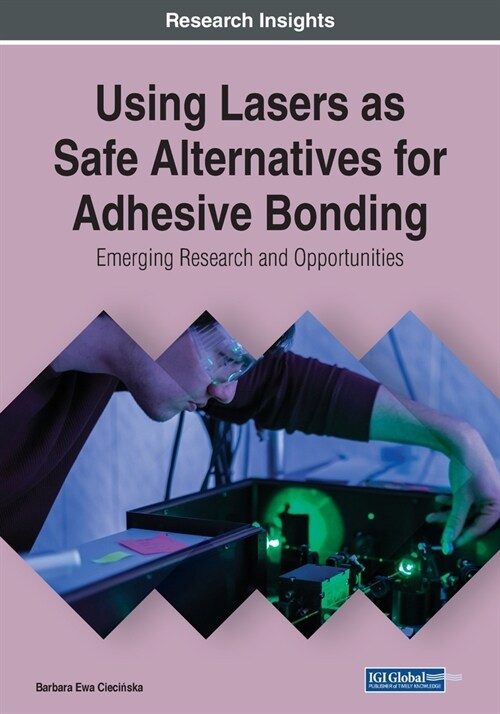 Using Lasers as Safe Alternatives for Adhesive Bonding: Emerging Research and Opportunities (Paperback)