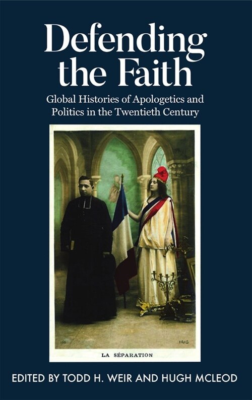 Defending the Faith : Global Histories of Apologetics and Politics in the Twentieth Century (Hardcover)