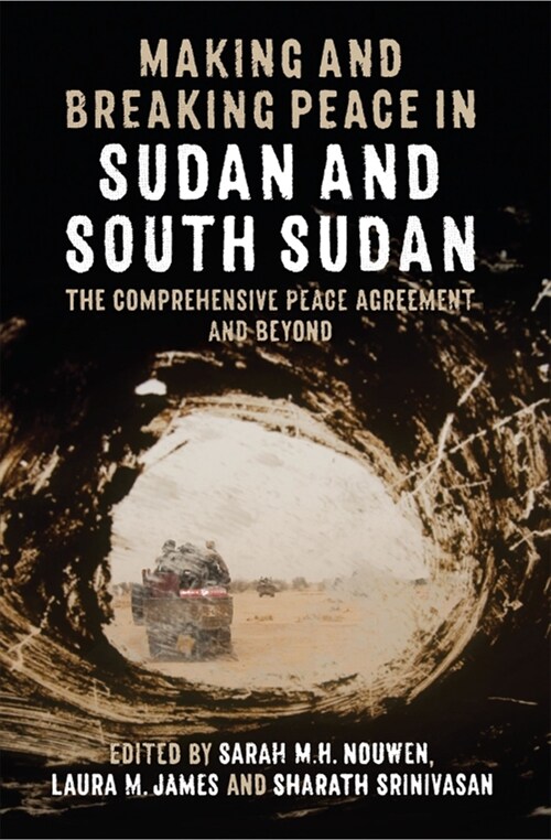 Making and Breaking Peace in Sudan and South Sudan : The Comprehensive Peace Agreement and Beyond (Hardcover)