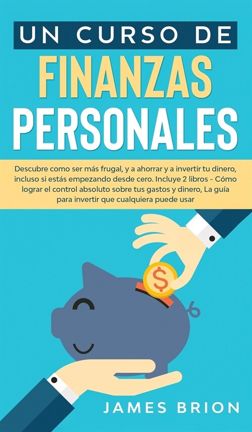 Un Curso de Finanzas Personales: Descubre Como ser m? Frutal y a Ahorrar y a Invertir tu Dinero, Incluso si est? Empezando desde Cero. Incluye 2 Lib (Hardcover)