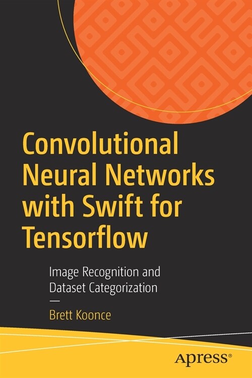 Convolutional Neural Networks with Swift for Tensorflow: Image Recognition and Dataset Categorization (Paperback)