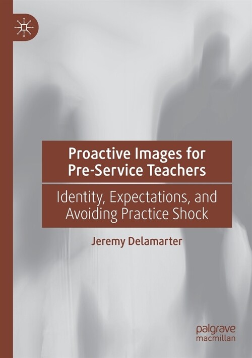 Proactive Images for Pre-Service Teachers: Identity, Expectations, and Avoiding Practice Shock (Paperback, 2019)