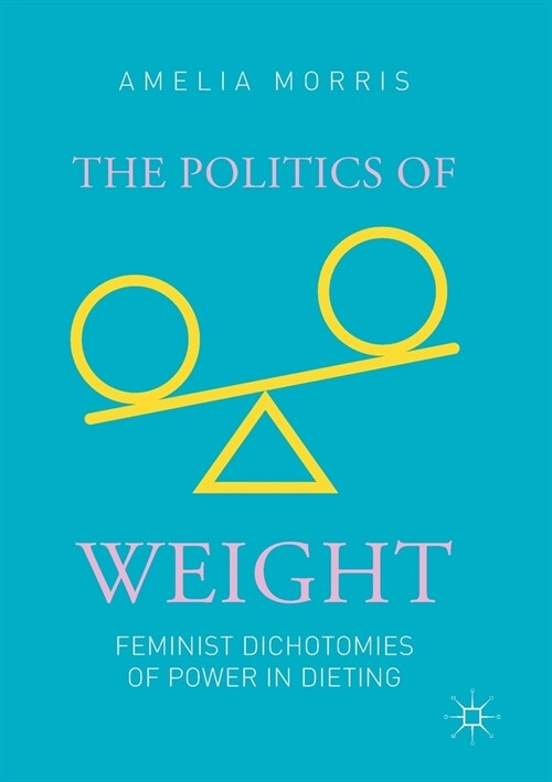 The Politics of Weight: Feminist Dichotomies of Power in Dieting (Paperback, 2019)