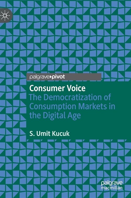 Consumer Voice: The Democratization of Consumption Markets in the Digital Age (Hardcover, 2020)