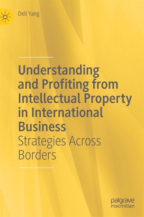 Understanding and Profiting from Intellectual Property in International Business: Strategies Across Borders (Hardcover, 3, 2021)