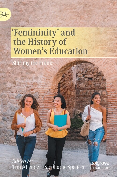 femininity and the History of Womens Education: Shifting the Frame (Hardcover, 2021)