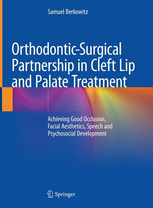 Orthodontic-Surgical Partnership in Cleft Lip and Palate Treatment: Achieving Good Occlusion, Facial Aesthetics, Speech and Psychosocial Development (Hardcover, 2021)