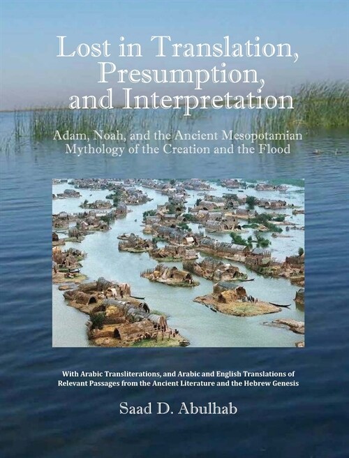 Lost in Translation, Presumption, and Interpretation: Adam, Noah, and the Ancient Mesopotamian Mythology of the Creation and the Flood (Hardcover)