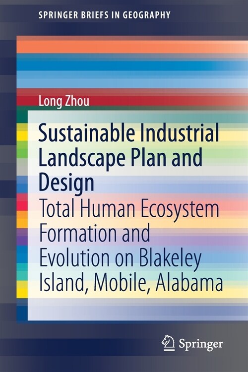 Sustainable Industrial Landscape Plan and Design: Total Human Ecosystem Formation and Evolution on Blakeley Island, Mobile, Alabama (Paperback, 2021)