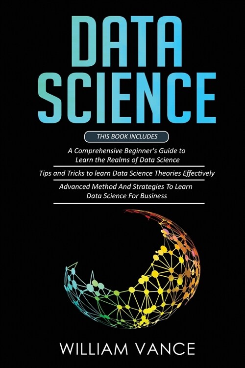 Data Science: 3 Book in 1 - Beginners Guide to Learn the Realms Of Data Science + Tips and Tricks to Learn The Theories Effectively (Paperback)