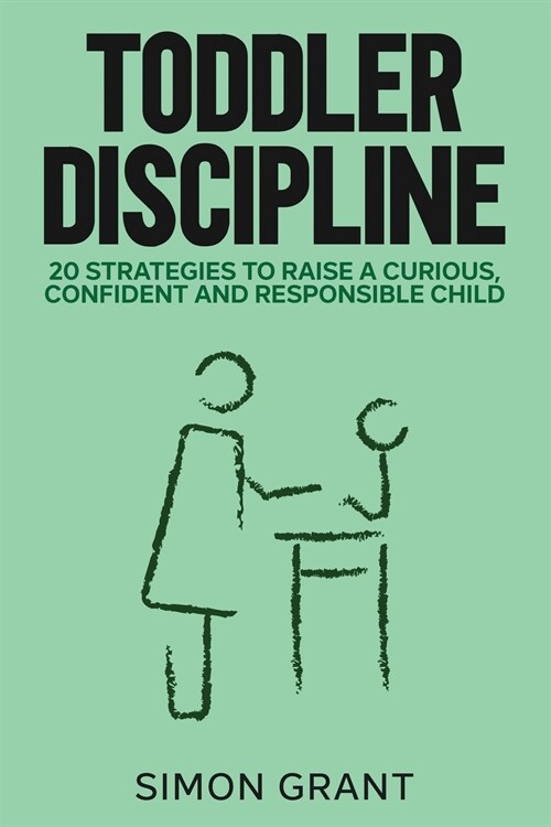 Toddler Discipline: 20 Strategies to Raise a Curious, Confident and Responsible Child (Paperback)