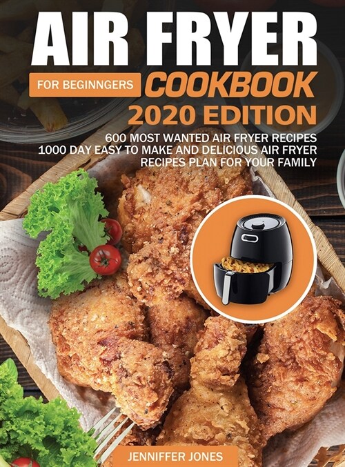 Air Fryer Cookbook For Beginners #2020: 600 Most Wanted Air Fryer Recipes: 1000 Day Easy to Make and Delicious Air Fryer Recipes Plan For Your Family (Hardcover)