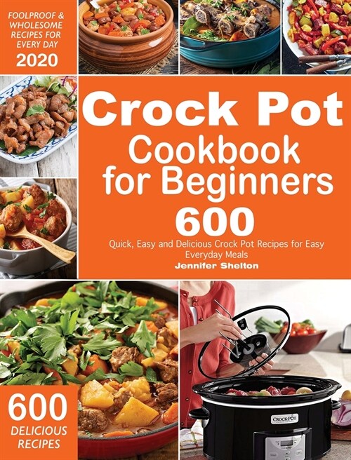 Crock Pot Cookbook for Beginners: 600 Quick, Easy and Delicious Crock Pot Recipes for Everyday Meals - Foolproof & Wholesome Recipes for Every Day 202 (Hardcover)