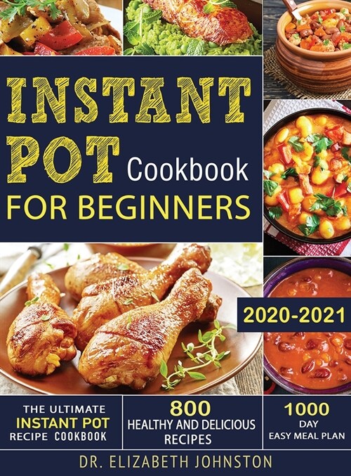 The Ultimate Instant Pot Recipe Cookbook with 800 Healthy and Delicious Recipes - 1000 Day Easy Meal Plan (Hardcover)