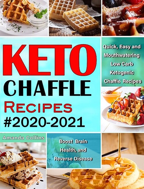 Keto Chaffle Recipes #2020-2021: Quick, Easy and Mouthwatering Low Carb Ketogenic Chaffle Recipes to Boost Brain Health and Reverse Disease (Hardcover)