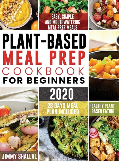 Easy, Simple and Mouthwatering Meal Prep Meals for Healthy Plant-Based Eating (28 Days Meal Plan Included) (Hardcover)