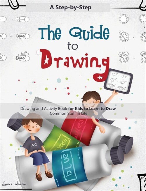 The Guide to Drawing: A Step-by-Step Drawing and Activity Book for Kids to Learn to Draw Common Stuff in Life (Hardcover)