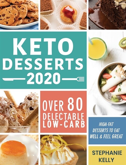 Keto Desserts 2020: Over 80 Delectable Low-Carb, High-Fat Desserts to Eat Well & Feel Great (Hardcover)