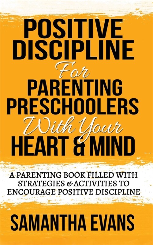 Positive Discipline for Parenting Preschoolers with Your Heart & Mind: A Parenting Book Filled With Strategies & Activities To Encourage Positive Disc (Paperback)