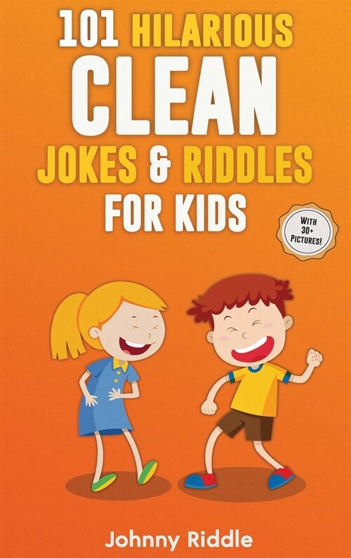 101 Hilarious Clean Jokes & Riddles For Kids: Laugh Out Loud With These Funny and Clean Riddles & Jokes For Children (WITH 30+ PICTURES)! (Hardcover)