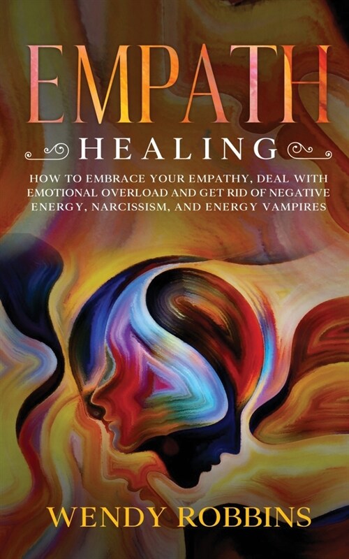 Empath Healing: How to Embrace Your Empathy, Deal With Emotional Overload and Get Rid of Negative Energy, Narcissism and Energy Vampir (Paperback)