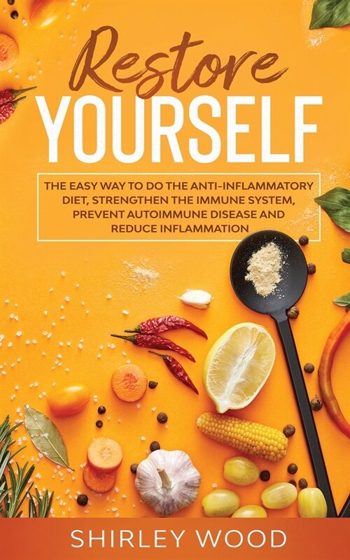 Restore Yourself: The Easy Way to Do the Anti- Inflammatory Diet, Strengthen the Immune System, Prevent Autoimmune, and Reduce Inflammat (Paperback)