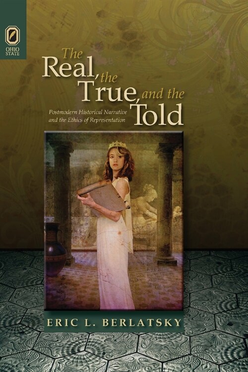 The Real, the True, and the Told: Postmodern Historical Narrative and the Ethics of Representation (Paperback)