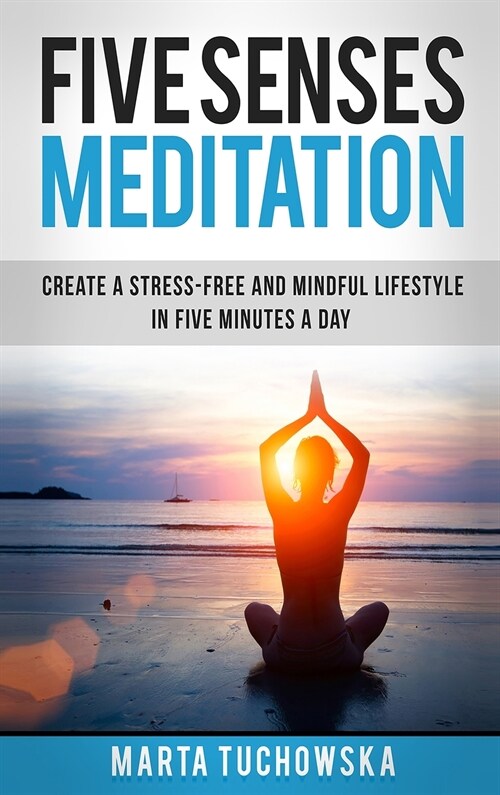 Five Senses Meditation: Create a Stress-Free and Mindful Lifestyle in Five Minutes a Day (Hardcover)