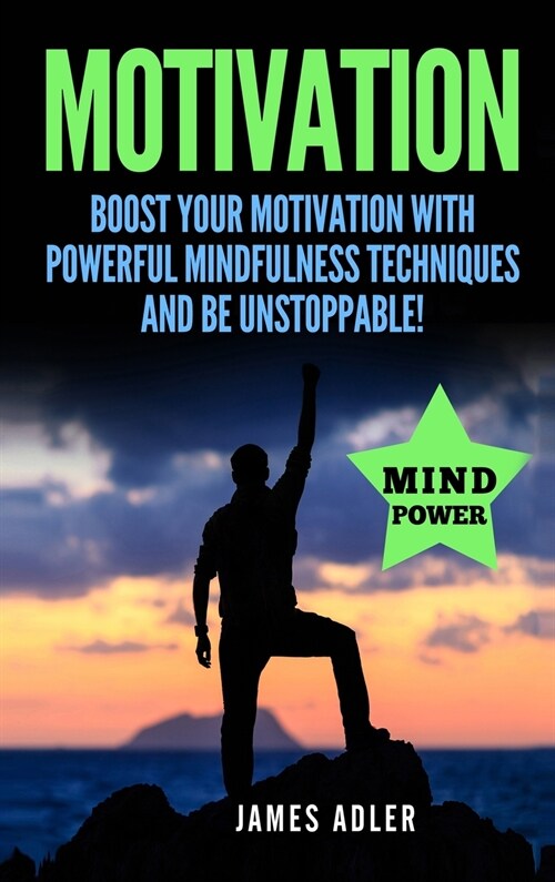 Motivation: Boost Your Motivation with Powerful Mindfulness Techniques and Be Unstoppable (Hardcover)