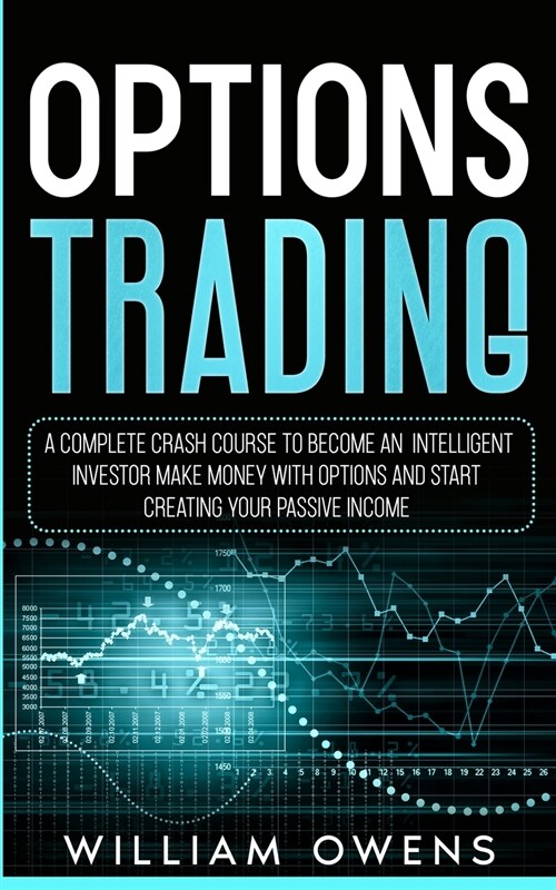Options Trading: A Complete Crash Course to Become an Intelligent Investor - Make Money with Options and Start Creating Your Passive In (Paperback)
