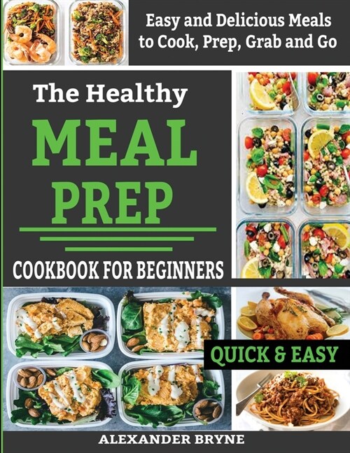 The Healthy Meal Prep Cookbook for Beginners: Easy and Delicious Meals to Cook, Prep, Grab and Go (Paperback)