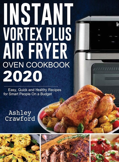Instant Vortex Plus Air Fryer Oven Cookbook 2020: Easy, Quick and Healthy Recipes for Smart People On a Budget (Hardcover)