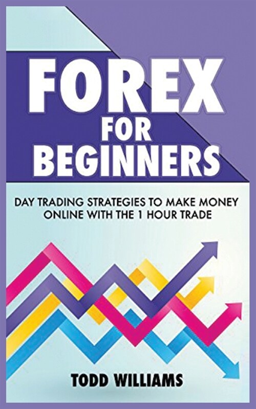 Forex for Beginners: Day Trading Strategies to Make Money Online With the 1-Hour Trade (Paperback)