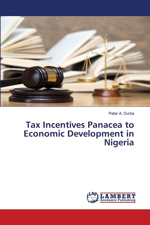 Tax Incentives Panacea to Economic Development in Nigeria (Paperback)