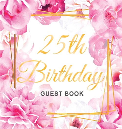 25th Birthday Guest Book: Keepsake Gift for Men and Women Turning 25 - Hardback with Cute Pink Roses Themed Decorations & Supplies, Personalized (Hardcover)