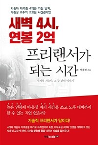 새벽 4시, 연봉 2억 프리랜서가 되는 시간 :기술자 자격증 4개를 가진 남자, 박춘성 교수의 고효율 시간관리법 