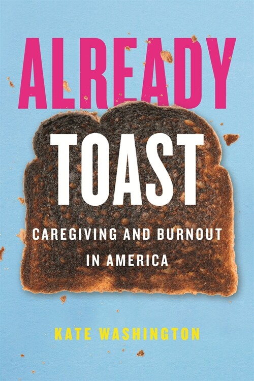 Already Toast: Caregiving and Burnout in America (Hardcover)