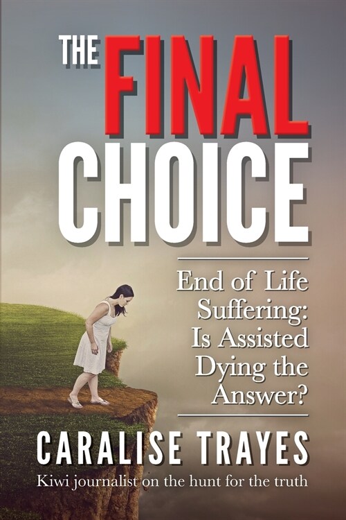 The Final Choice: End of Life Suffering: Is Assisted Dying the Answer? (Paperback)