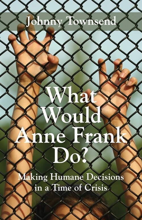 What Would Anne Frank Do?: Making Humane Decisions in a Time of Crisis (Paperback)