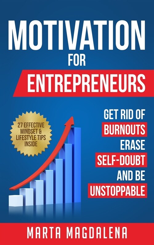 Motivation for Entrepreneurs: Get Rid of Burnouts, Erase Self-Doubt, and Be Unstoppable: 27 Critical Secrets to Becoming Unstoppable Even If You Are (Hardcover)