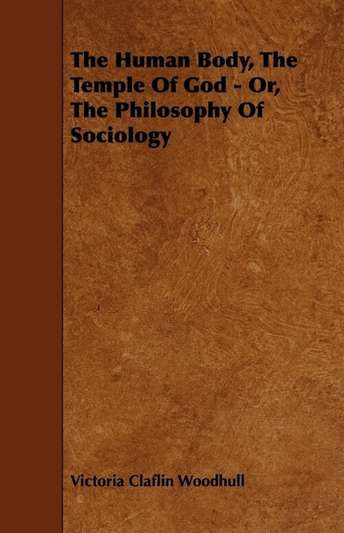The Human Body, the Temple of God - Or, the Philosophy of Sociology (Paperback)