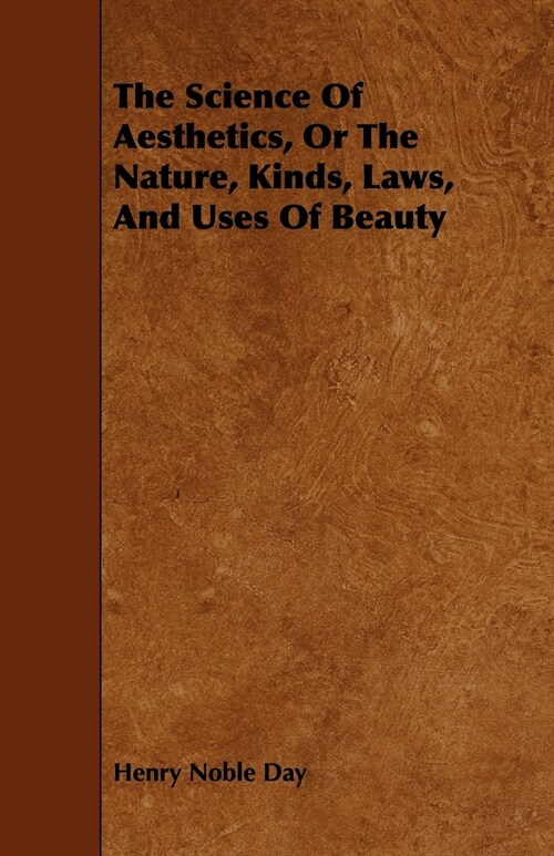 The Science Of Aesthetics, Or The Nature, Kinds, Laws, And Uses Of Beauty (Paperback)