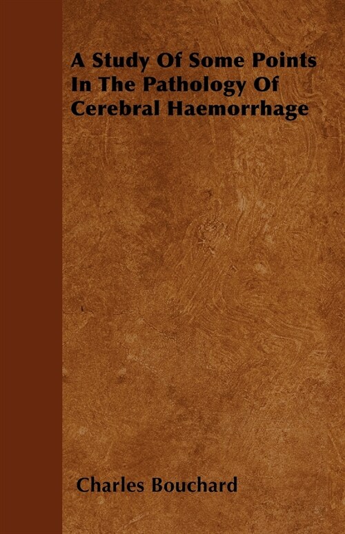 A Study Of Some Points In The Pathology Of Cerebral Haemorrhage (Paperback)