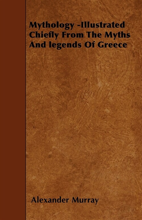 Mythology -Illustrated Chiefly From The Myths And legends Of Greece (Paperback)