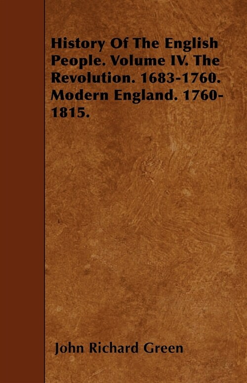 History Of The English People. Volume IV. The Revolution. 1683-1760. Modern England. 1760-1815. (Paperback)