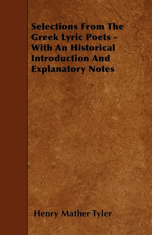 Selections From The Greek Lyric Poets - With An Historical Introduction And Explanatory Notes (Paperback)